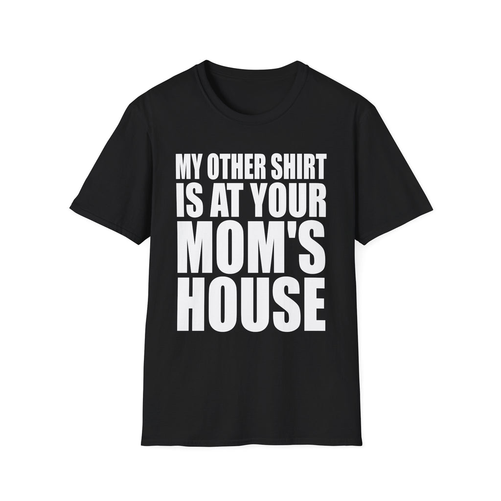 My Other Shirt Is At Your Moms House | Funny Roast Adult Humor Gift T-Shirt