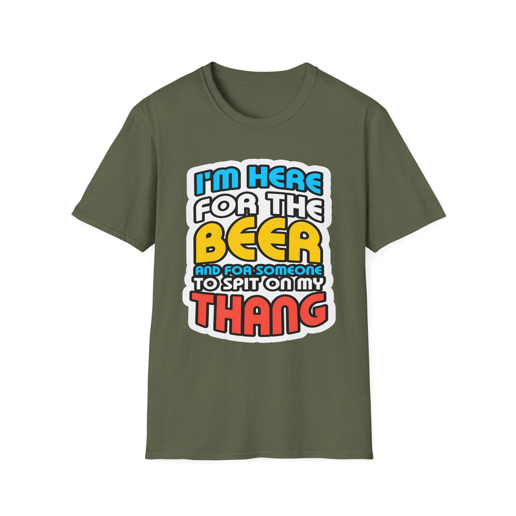 I'm Here For The Beer And For Someone To Spit On That Thang | Funny Raunchy Viral Gift T-Shirt