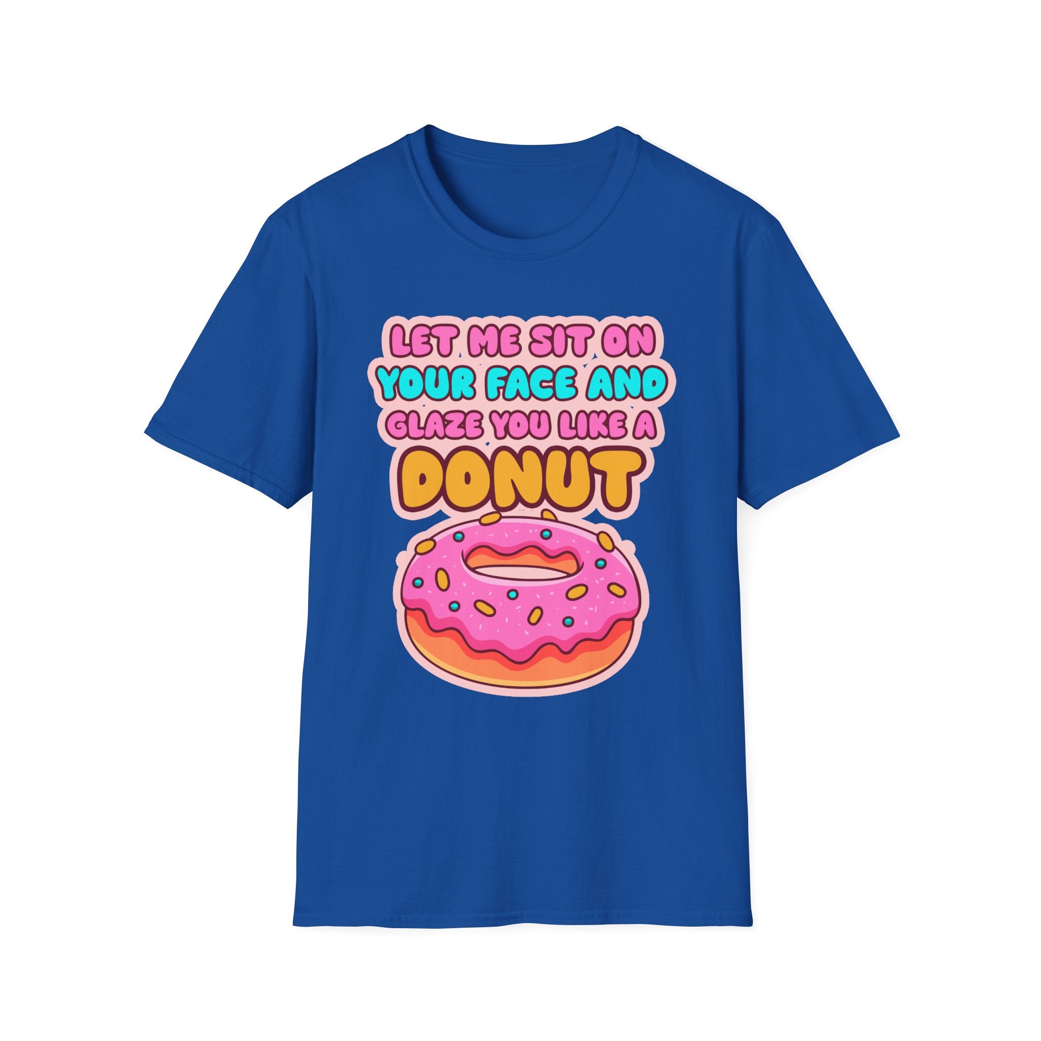 Let Me Sit On Your Face And Glaze You Like A Donut | Funny Raunchy Facesitting Sexual Innuendo GiftT-Shirt