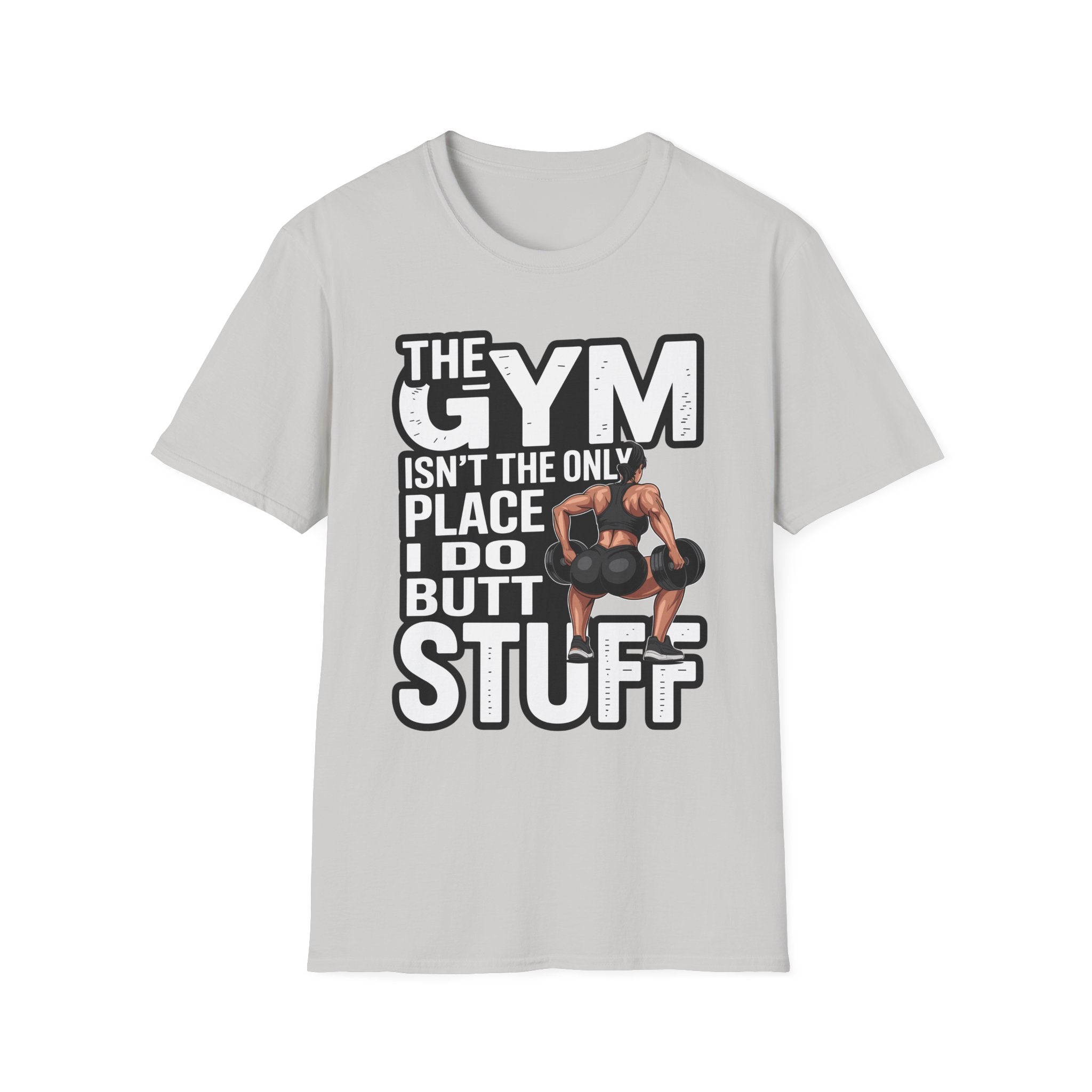 The Gym Isn't The Only Place I Do Butt Stuff | Funny Raunchy Gym Humor Workout T-Shirt