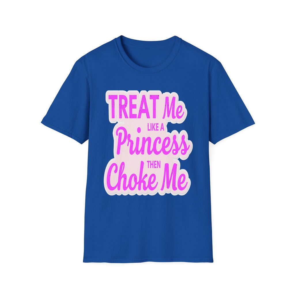 Treat Me Like A Princess Then Choke Me | Funny Raunchy Kink Sexual Innuendo Gift T-Shirt