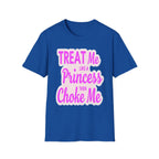 Treat Me Like A Princess Then Choke Me | Funny Raunchy Kink Sexual Innuendo Gift T-Shirt