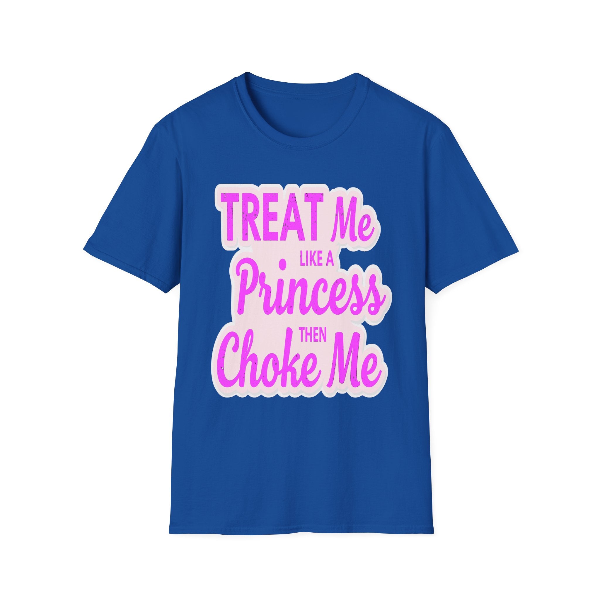 Treat Me Like A Princess Then Choke Me | Funny Raunchy Kink Sexual Innuendo Gift T-Shirt