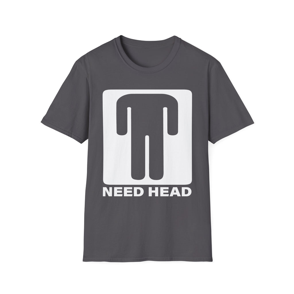Need Head T-Shirt Raunchy Humor
