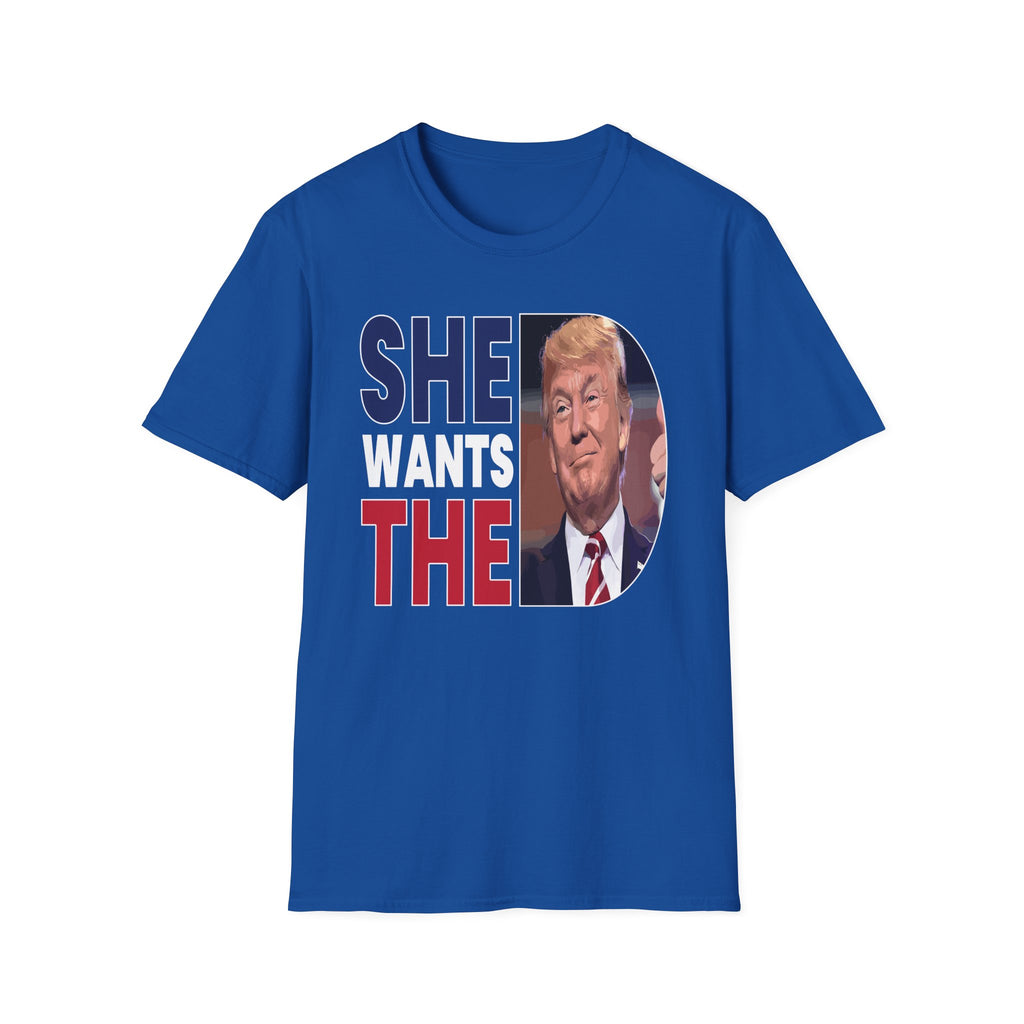 She Wants The D Donald Trump | Funny Political Raunchy Presidential Humor Gift T-Shirt