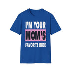 I"m Your Moms Favorite Ride | Funny Adult Humor Raunchy Joke Gift T-Shirt