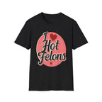 I Love Hot Felons | Funny Adult Humor Raunchy Crime Joke Gift T-Shirt