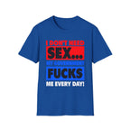 I Don't Need Sex My Government Fucks Me Every Day | Funny Anti-Government Political Satire T-Shirt