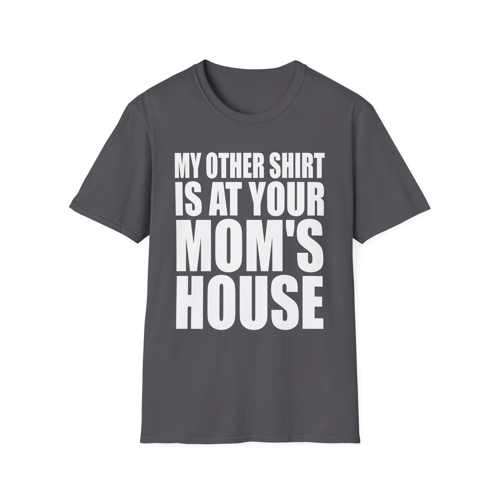 My Other Shirt Is At Your Moms House | Funny Roast Adult Humor Gift T-Shirt