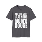 My Other Shirt Is At Your Moms House | Funny Roast Adult Humor Gift T-Shirt