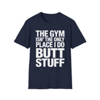 The Gym Isn't The Only Place I Do Butt Stuff | Funny Adult Humor T-Shirt