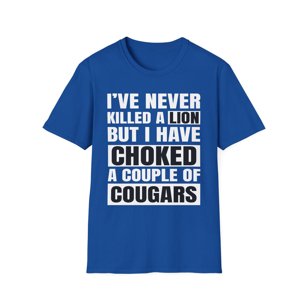 I've Never Killed A Lion But I Have Choked A Couple Of Cougars | Raunchy Adult Humor T-Shirt