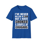 I've Never Killed A Lion But I Have Choked A Couple Of Cougars | Raunchy Adult Humor T-Shirt