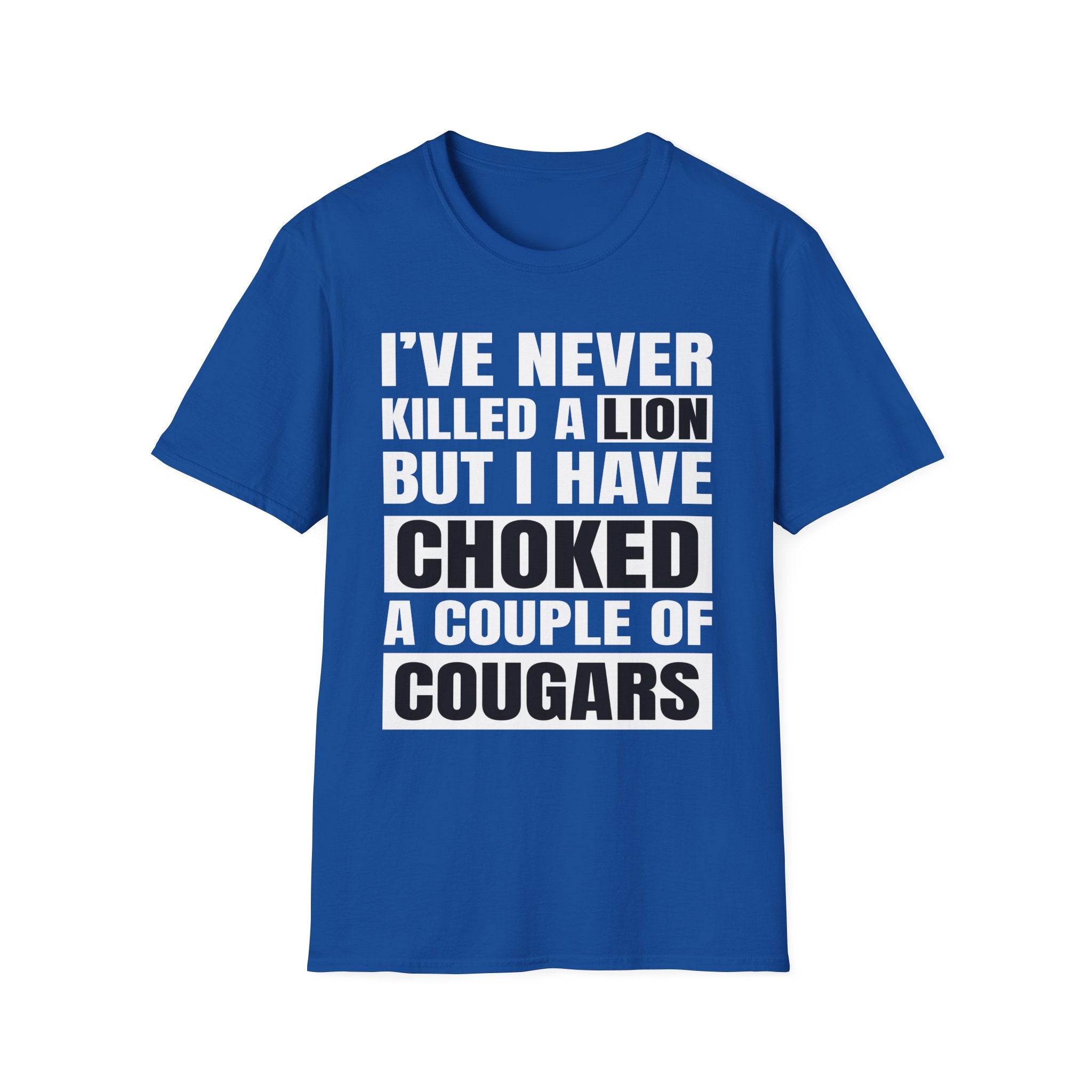 I've Never Killed A Lion But I Have Choked A Couple Of Cougars | Raunchy Adult Humor T-Shirt