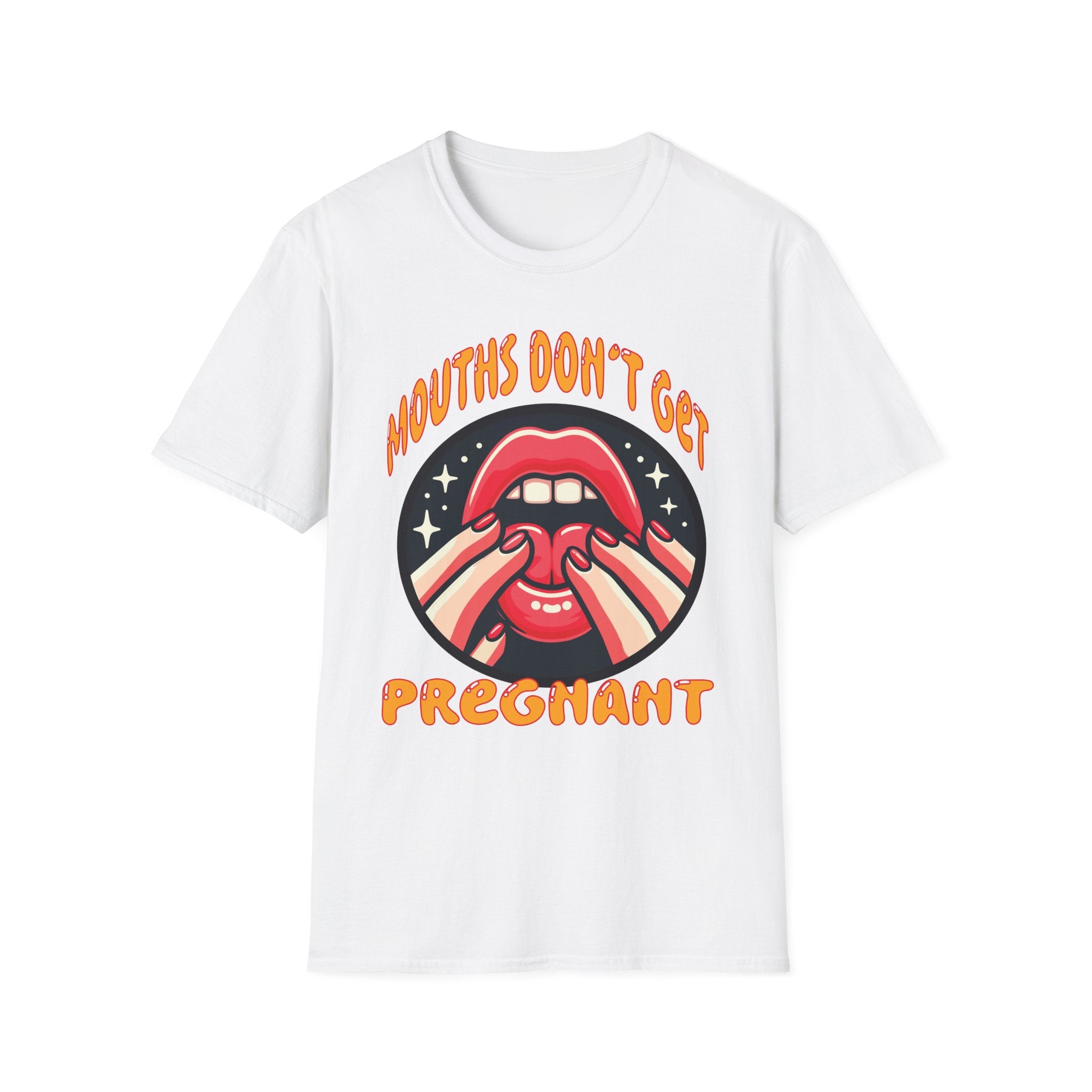 Mouths Don’t Get Pregnant | Funny Raunchy Adult Humor T-Shirt