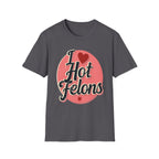 I Love Hot Felons | Funny Adult Humor Raunchy Crime Joke Gift T-Shirt