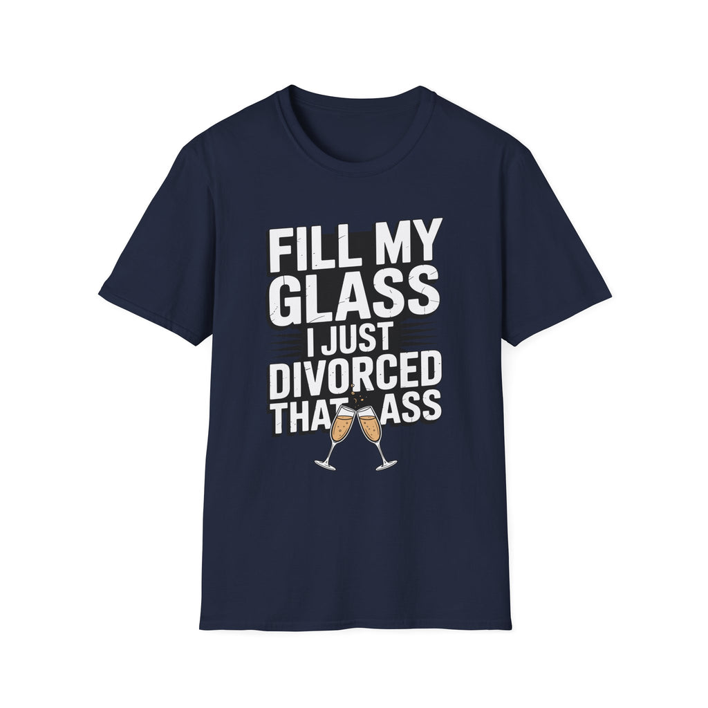 Fill My Glass I Just Divorced That Ass Funny Divorce Party Gift Raunchy Drinking Humor T-Shirt