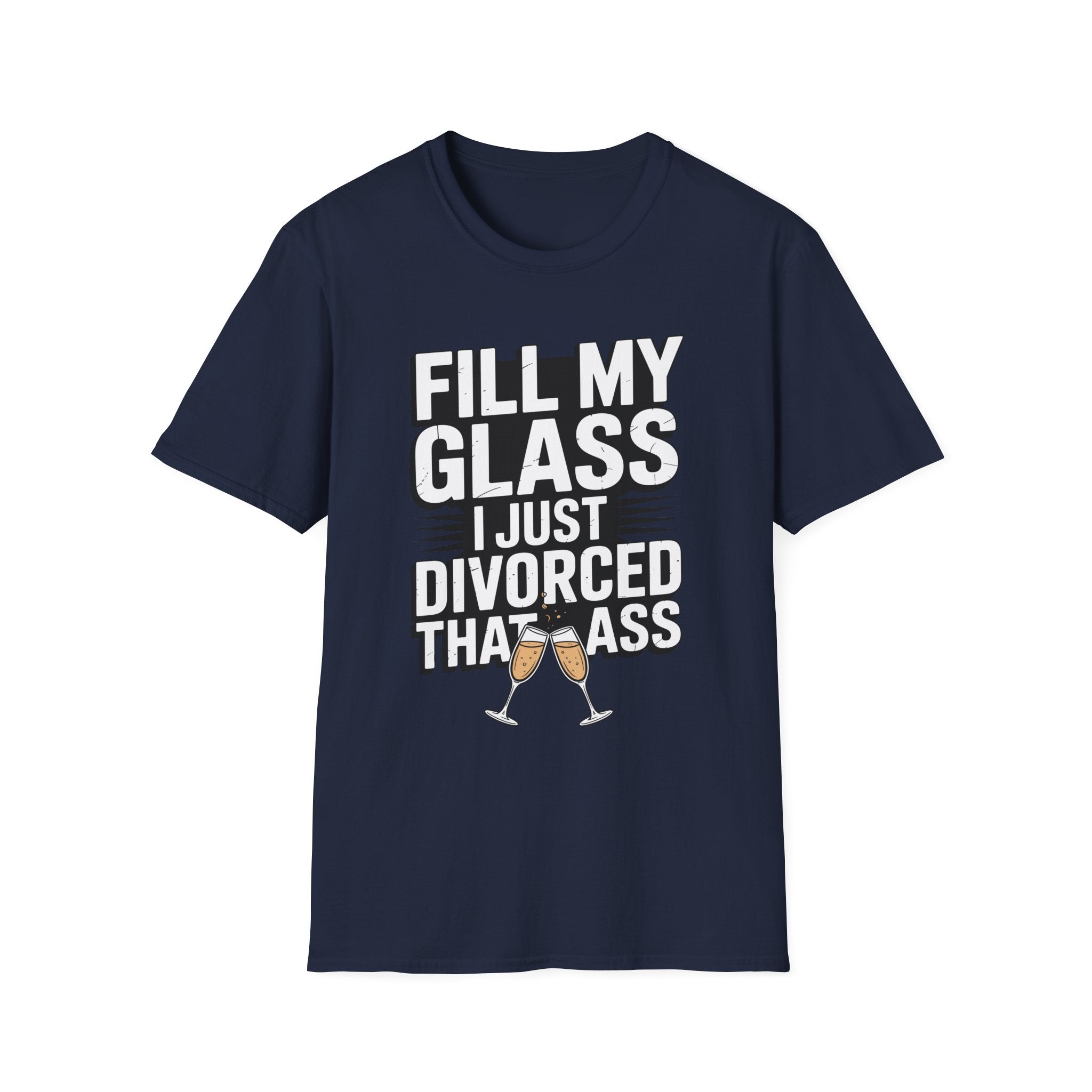 Fill My Glass I Just Divorced That Ass Funny Divorce Party Gift Raunchy Drinking Humor T-Shirt