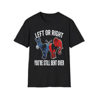 Left Or Right You're Still Bent Over Political | Funny Raunchy Adult Humor T-Shirt