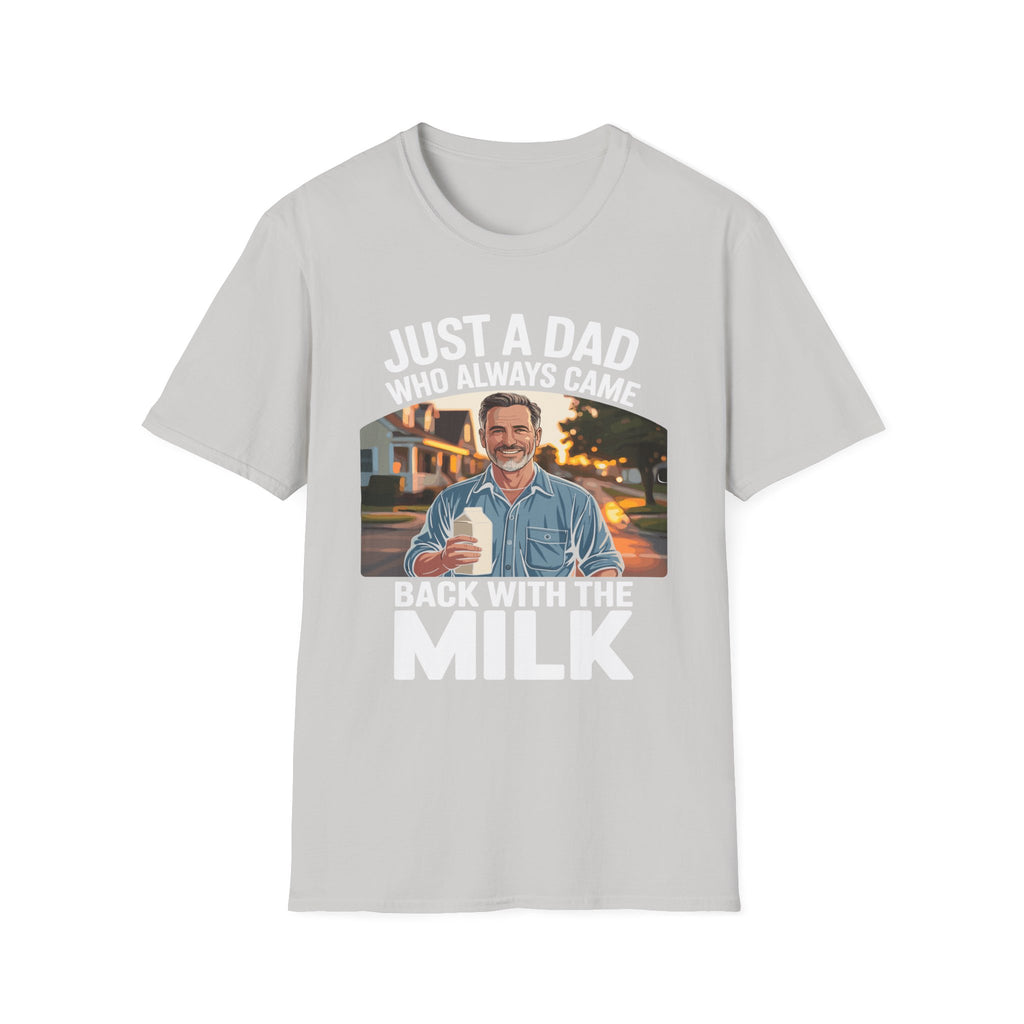 Just A Dad Who Always Came Back With The Milk Funny Fatherhood Dark Humor Sarcastic Dad Gift T-Shirt