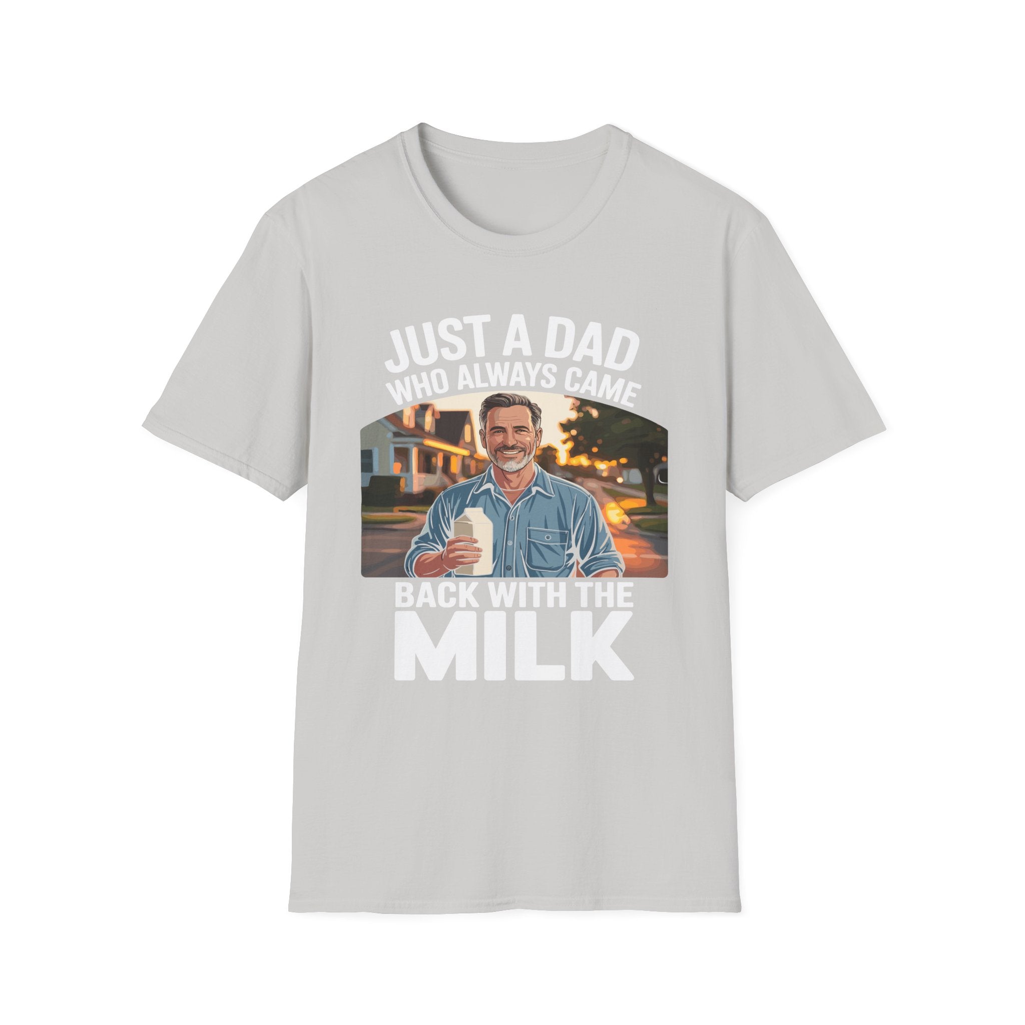 Just A Dad Who Always Came Back With The Milk Funny Fatherhood Dark Humor Sarcastic Dad Gift T-Shirt