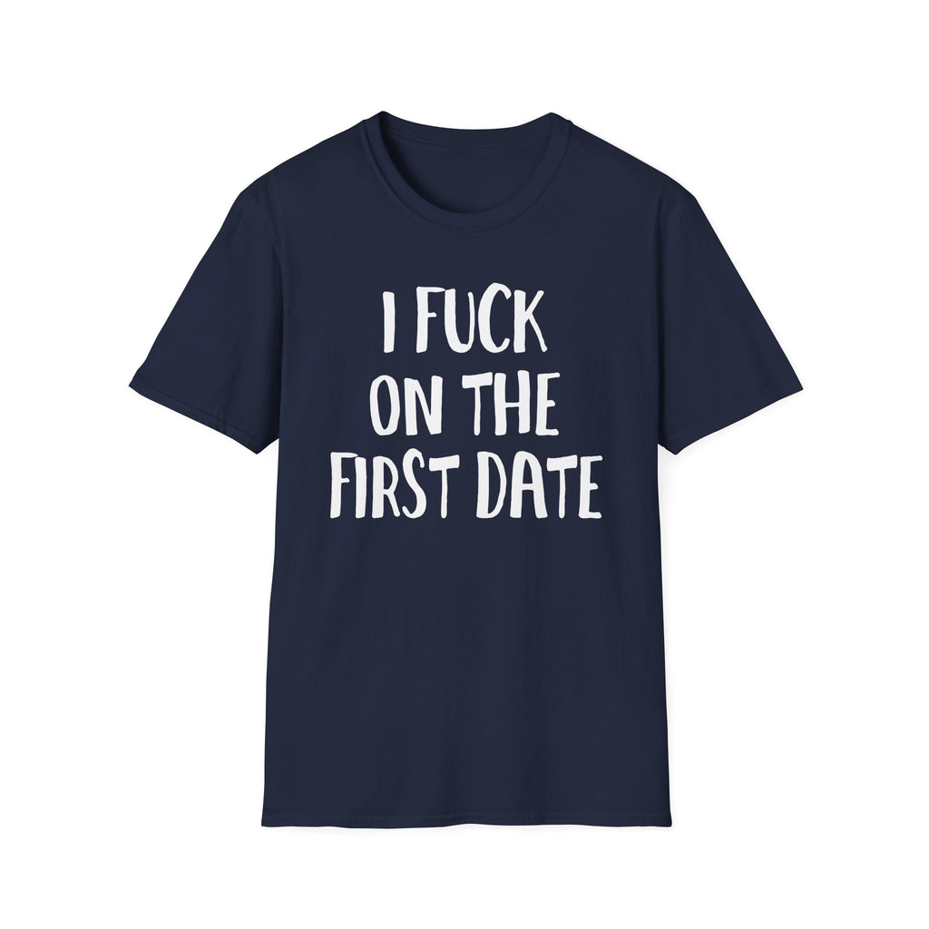 I Fuck On The First Date | Funny Raunchy Dating Humor Hookup Gift T-Shirt