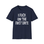 I Fuck On The First Date | Funny Raunchy Dating Humor Hookup Gift T-Shirt