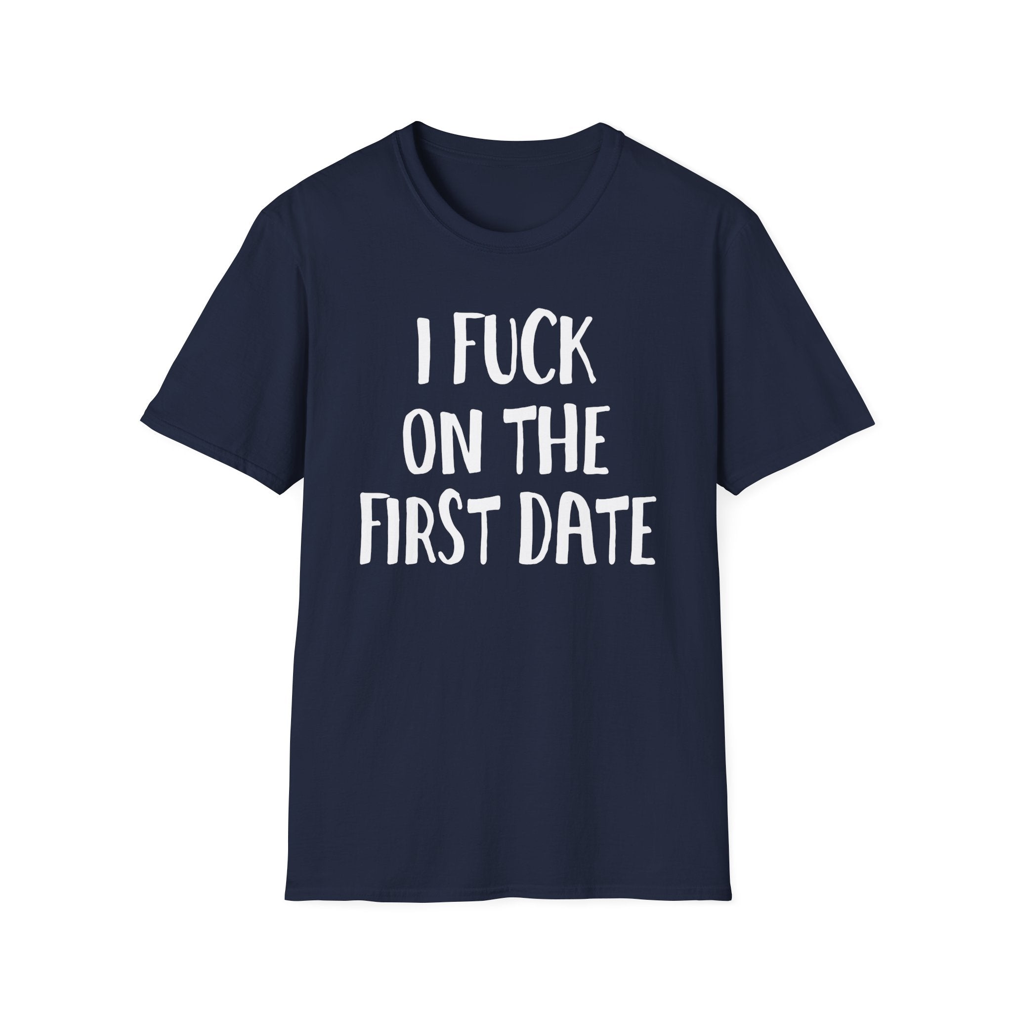 I Fuck On The First Date | Funny Raunchy Dating Humor Hookup Gift T-Shirt