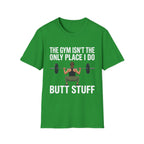 The Gym Isn't The Only Place I Do Butt Stuff | Funny Adult Humor Raunchy Gag Gift for Him T-Shirt