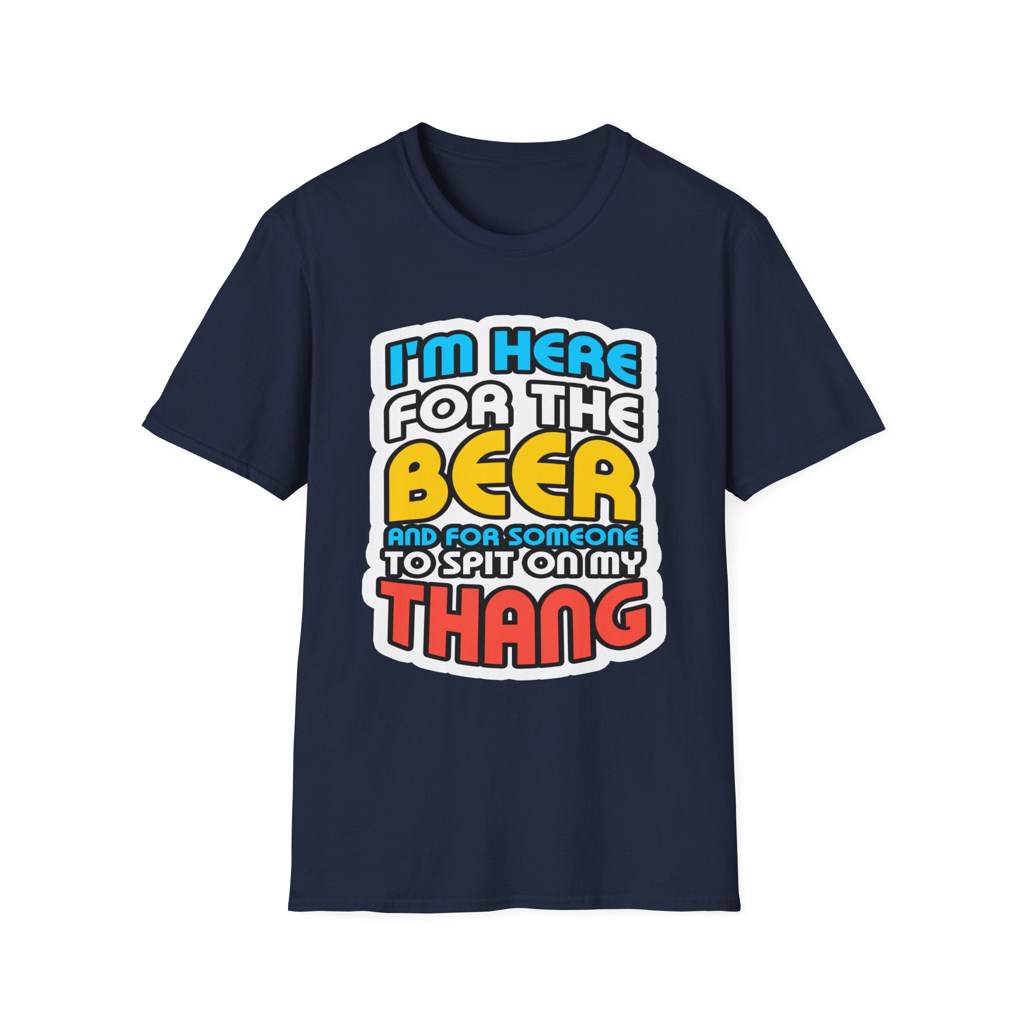 I'm Here For The Beer And For Someone To Spit On That Thang | Funny Raunchy Viral Gift T-Shirt