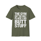 The Gym Isn't The Only Place I Do Butt Stuff | Funny Adult Humor T-Shirt