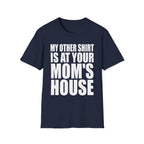 My Other Shirt Is At Your Moms House | Funny Roast Adult Humor Gift T-Shirt