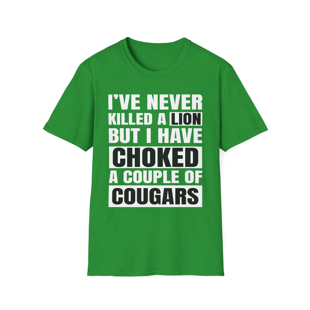 I've Never Killed A Lion But I Have Choked A Couple Of Cougars | Raunchy Adult Humor T-Shirt
