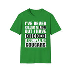 I've Never Killed A Lion But I Have Choked A Couple Of Cougars | Raunchy Adult Humor T-Shirt