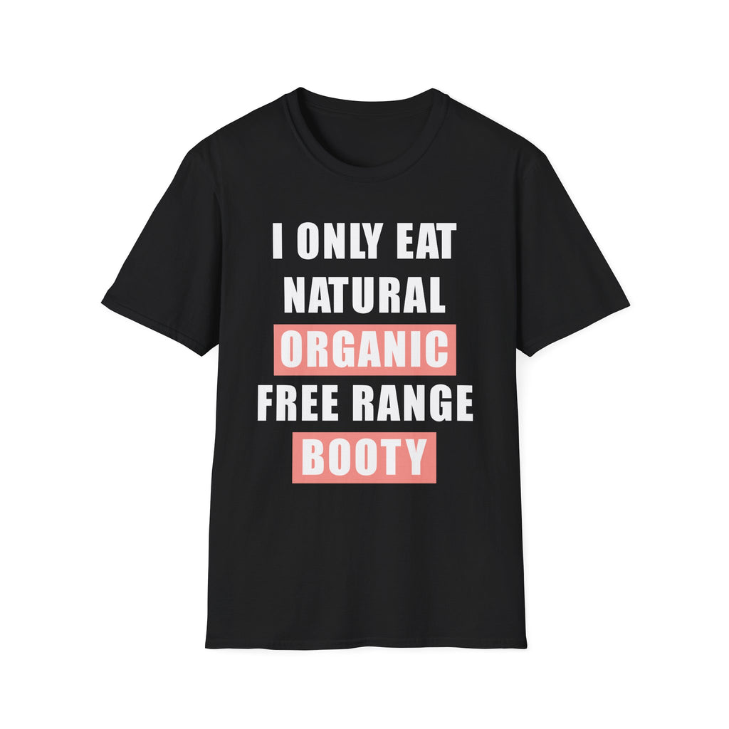 I Only Eat Natural Organic Free Range Booty | Funny Adult Humor Raunchy Gift for Him T-Shirt