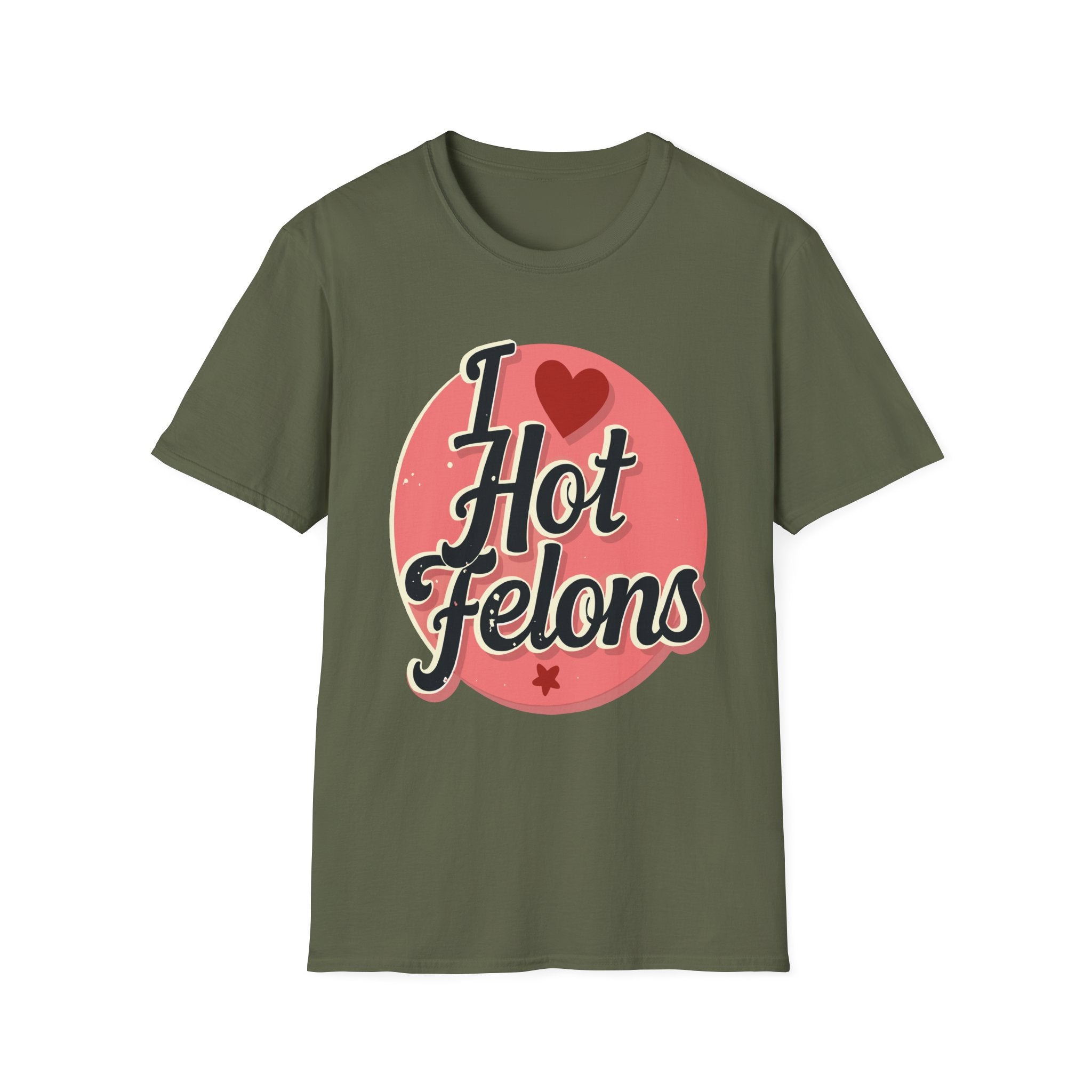 I Love Hot Felons | Funny Adult Humor Raunchy Crime Joke Gift T-Shirt