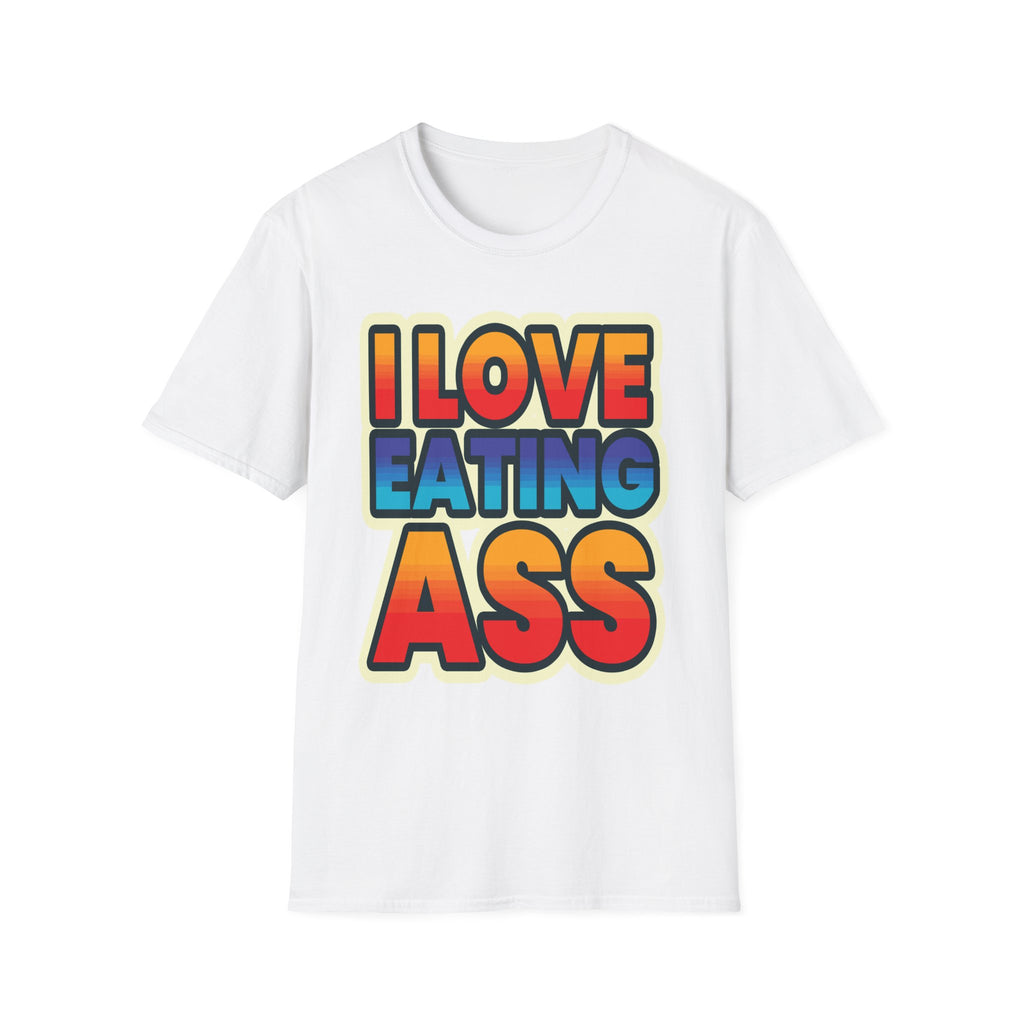 I Love Eating Ass | Funny Raunchy Adult Humor T-Shirt