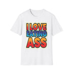 I Love Eating Ass | Funny Raunchy Adult Humor T-Shirt