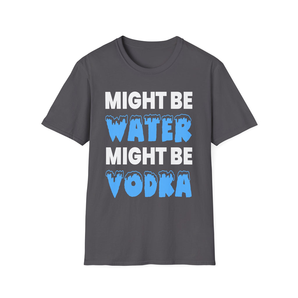 Might Be Water Might Be Vodka | Funny Adult Humor Drinking Joke Gift T-Shirt
