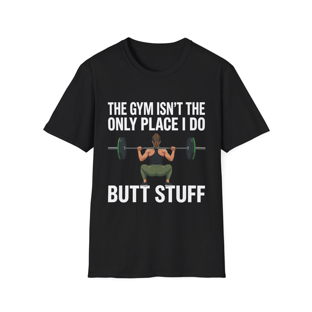 The Gym Isn't The Only Place I Do Butt Stuff | Funny Adult Humor Raunchy Gag Gift for Him T-Shirt