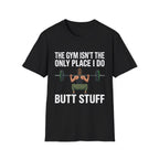The Gym Isn't The Only Place I Do Butt Stuff | Funny Adult Humor Raunchy Gag Gift for Him T-Shirt