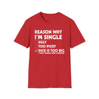 Reason Why I'm Single Dick Too Big | Funny Raunchy Big Penis Sexual Innuendo Gift T-Shirt