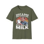 Just A Dad Who Always Came Back With The Milk Funny Fatherhood Dark Humor Sarcastic Dad Gift T-Shirt