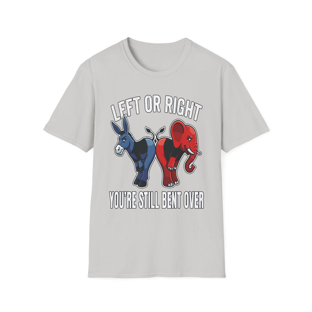 Left Or Right You're Still Bent Over Political | Funny Raunchy Adult Humor T-Shirt