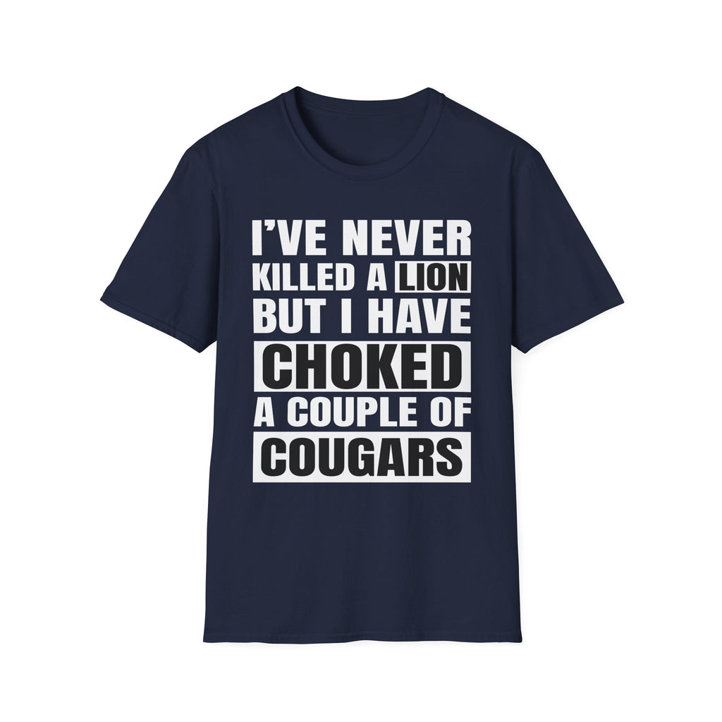 I've Never Killed A Lion But I Have Choked A Couple Of Cougars | Raunchy Adult Humor T-Shirt