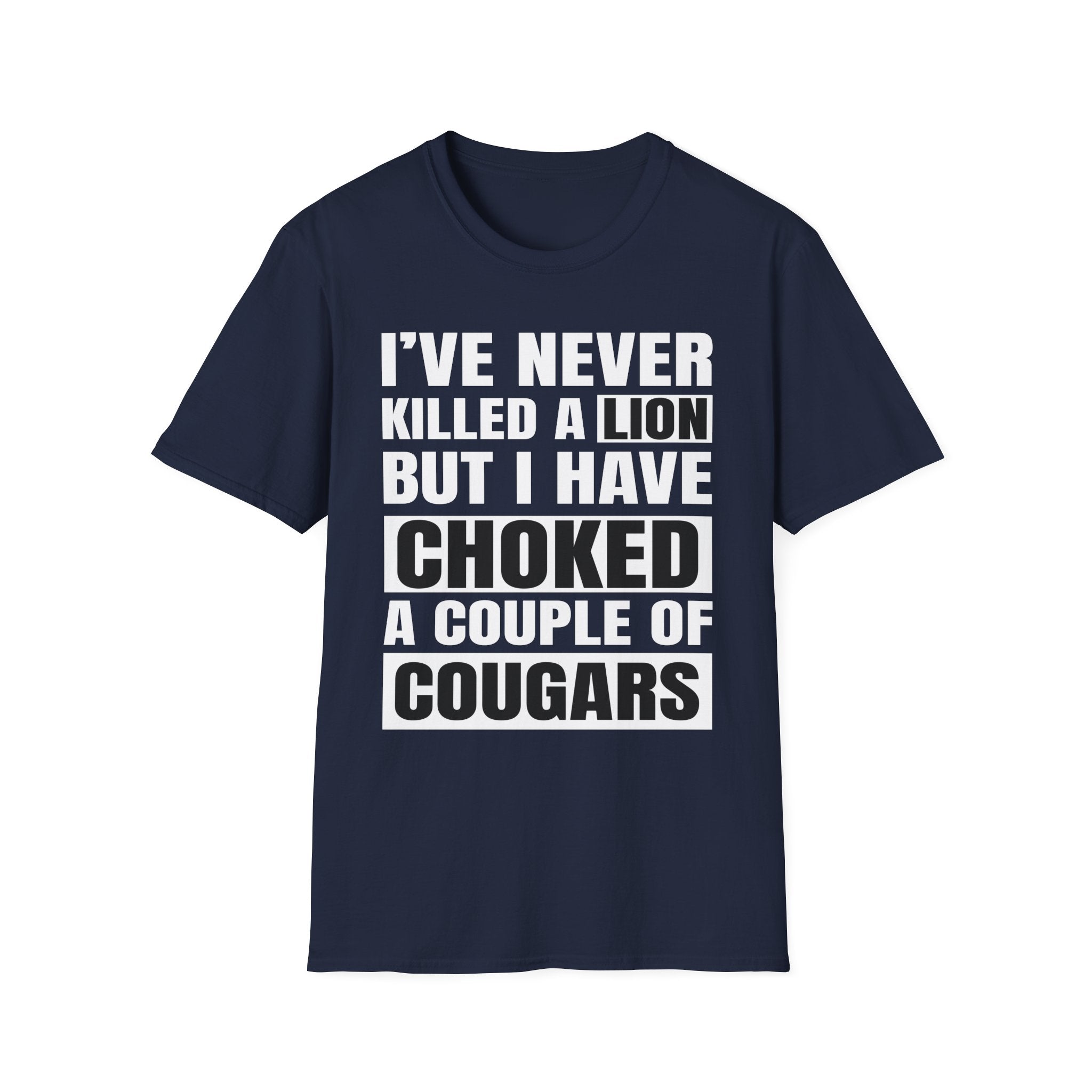 I've Never Killed A Lion But I Have Choked A Couple Of Cougars | Raunchy Adult Humor T-Shirt