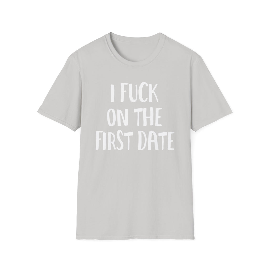 I Fuck On The First Date | Funny Raunchy Dating Humor Hookup Gift T-Shirt