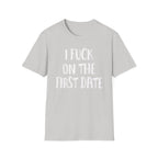 I Fuck On The First Date | Funny Raunchy Dating Humor Hookup Gift T-Shirt