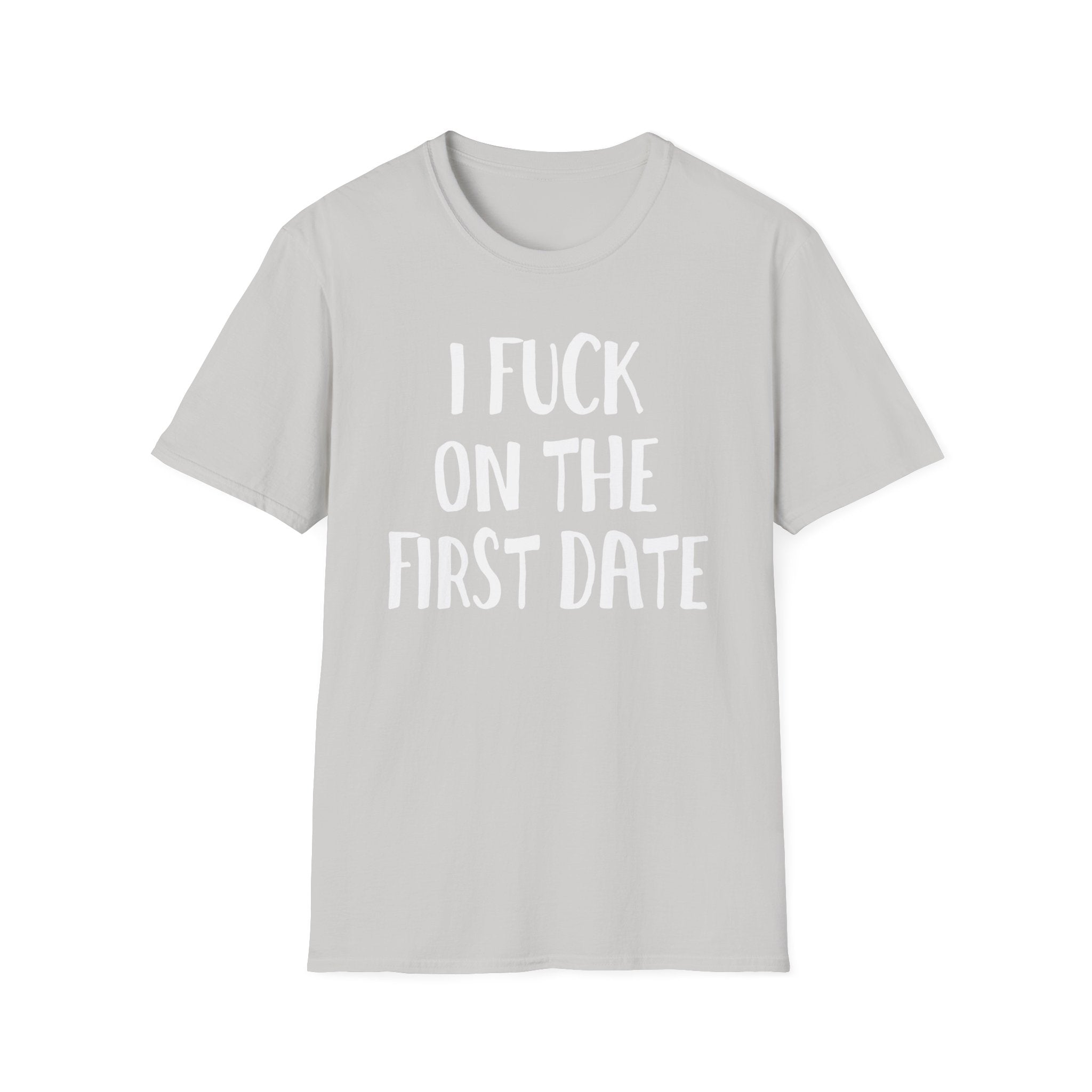 I Fuck On The First Date | Funny Raunchy Dating Humor Hookup Gift T-Shirt