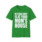 My Other Shirt Is At Your Moms House | Funny Roast Adult Humor Gift T-Shirt